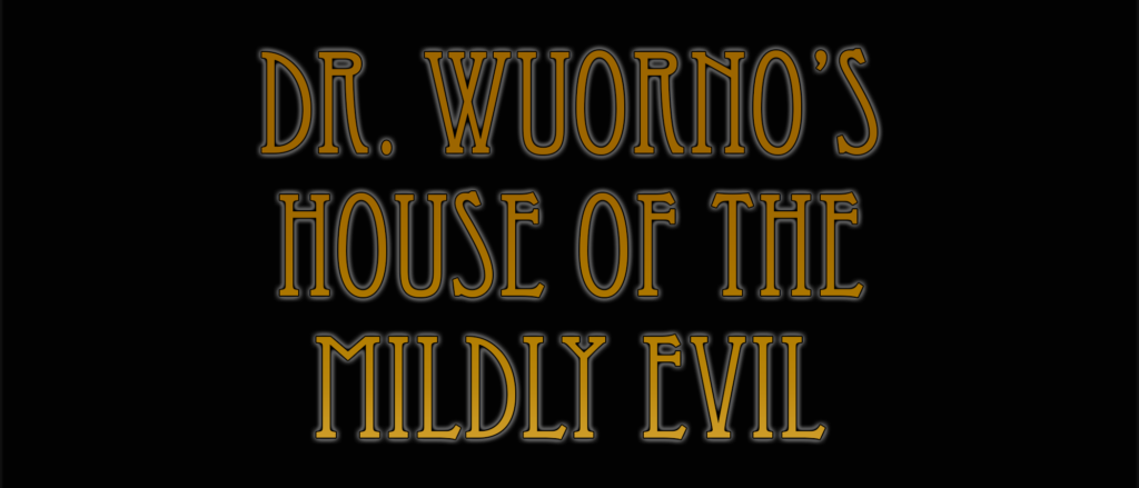 Dr. Wuorno's House of the Mildly Evil